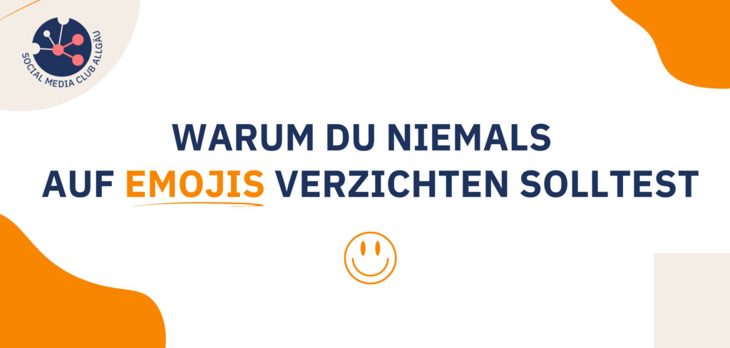 Es handelt sich um das Beitragsbild eines Blogbeitrags zum Thema Emojis in der Social Media Kommunikation. Auf dem Bild ist das Logo des Social Media Club AllgÃ¤u zu sehen, ein orangener Smiley und der Text: Warum du niemals auf Emojis verzichten solltest.