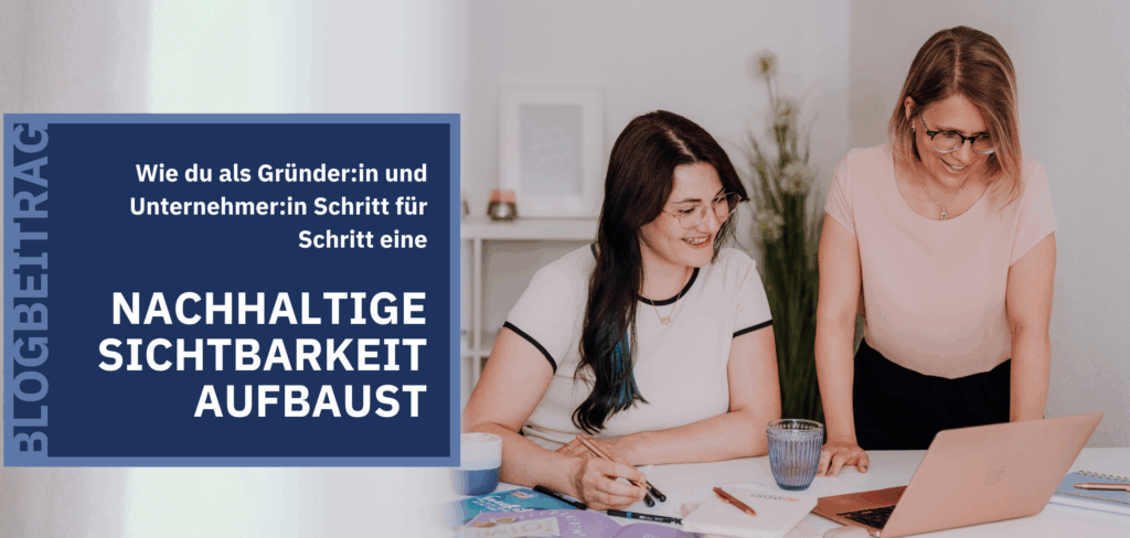 Blogbeitrag: Wie du dir als GrÃ¼nder:in und Unternehmer:in eine nachhaltige Sichtbarkeit aufbaust