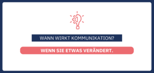 Wann wirkt Kommunikation? Wenn sie etwas verÃ¤ndert.